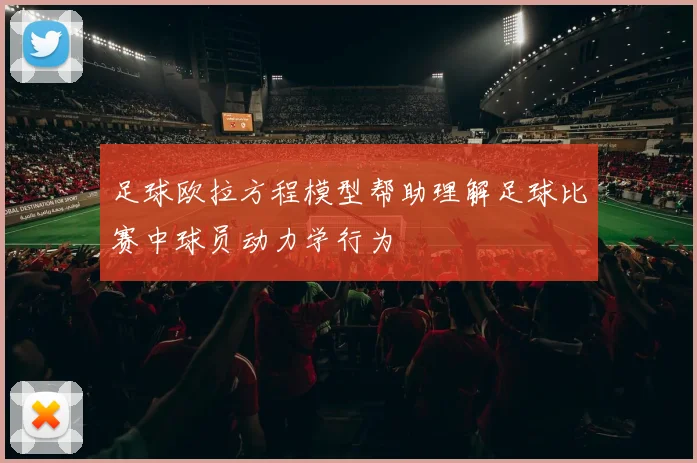 足球欧拉方程模型帮助理解足球比赛中球员动力学行为