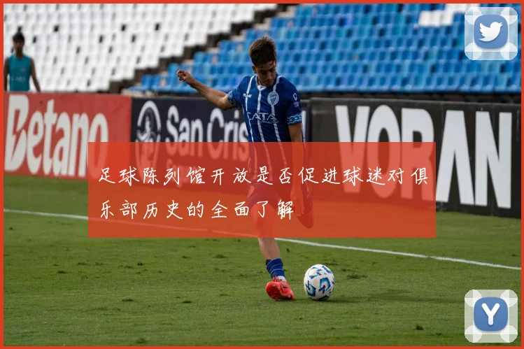 足球陈列馆开放是否促进球迷对俱乐部历史的全面了解