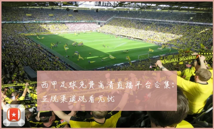 西甲足球免费高清直播平台合集：正规渠道观看无忧